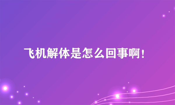 飞机解体是怎么回事啊！