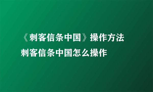 《刺客信条中国》操作方法 刺客信条中国怎么操作