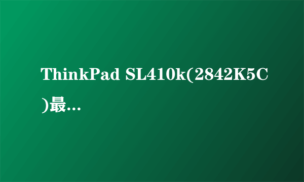 ThinkPad SL410k(2842K5C)最大支持多大的存储空间?