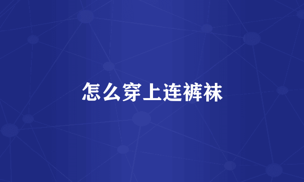 怎么穿上连裤袜