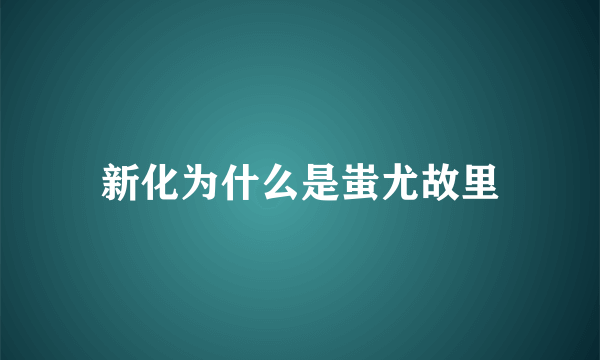 新化为什么是蚩尤故里