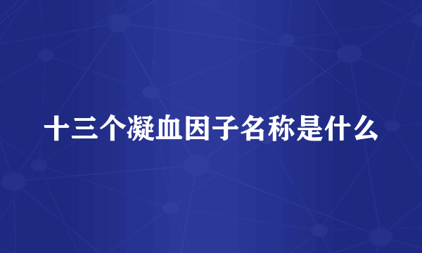 十三个凝血因子名称是什么