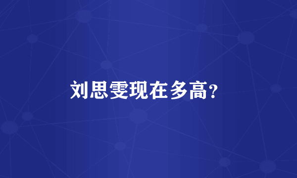 刘思雯现在多高？