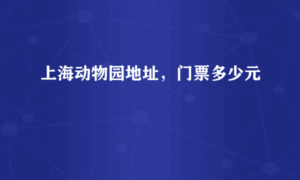 上海动物园地址，门票多少元