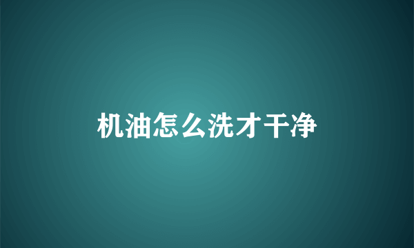 机油怎么洗才干净