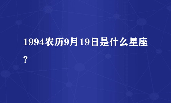1994农历9月19日是什么星座？