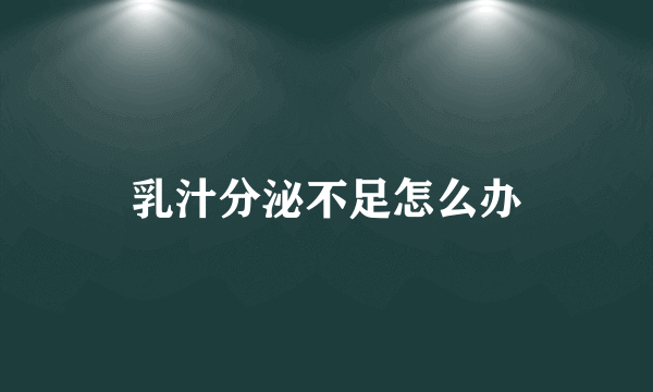 乳汁分泌不足怎么办