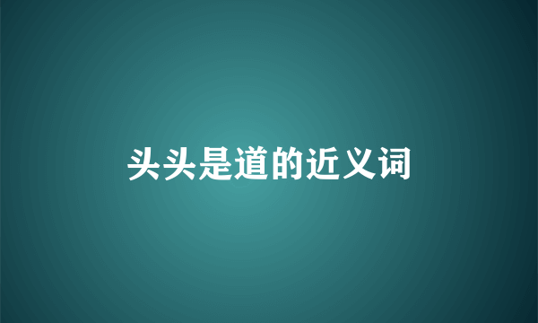 头头是道的近义词