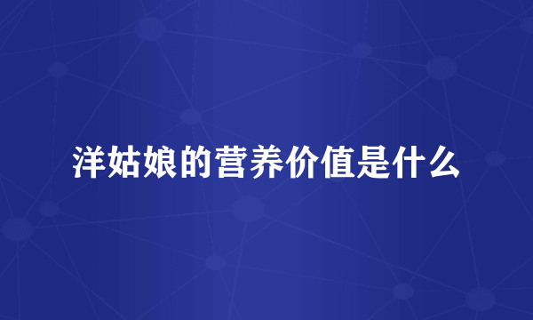 洋姑娘的营养价值是什么