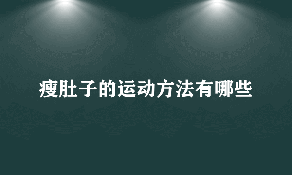 瘦肚子的运动方法有哪些