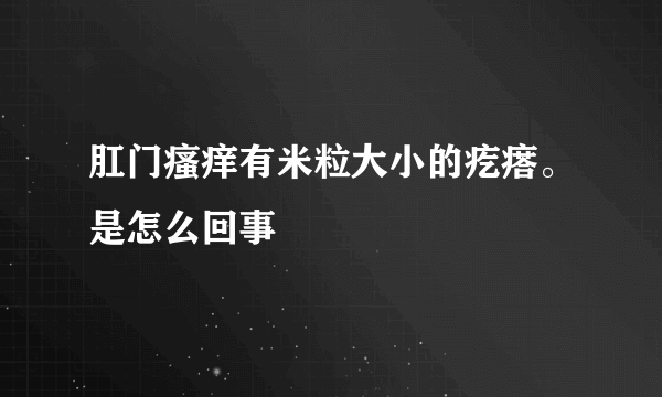 肛门瘙痒有米粒大小的疙瘩。是怎么回事