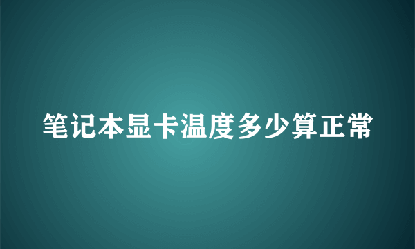 笔记本显卡温度多少算正常