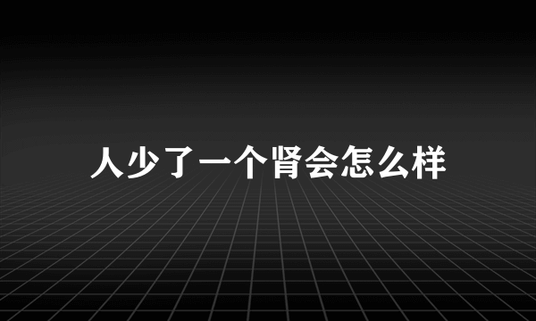 人少了一个肾会怎么样