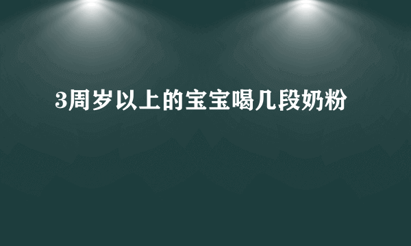 3周岁以上的宝宝喝几段奶粉