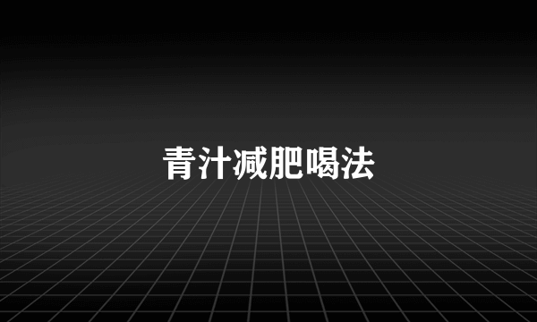 青汁减肥喝法