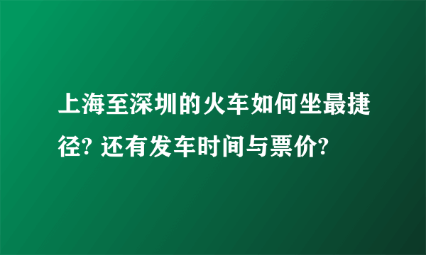 上海至深圳的火车如何坐最捷径? 还有发车时间与票价?