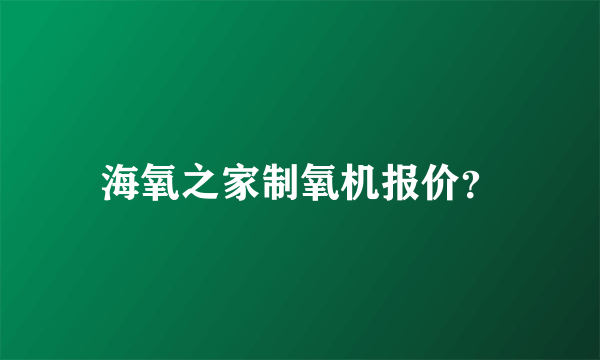 海氧之家制氧机报价？
