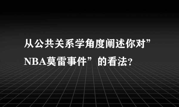 从公共关系学角度阐述你对”NBA莫雷事件”的看法？