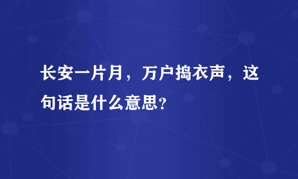 长安一片月，万户捣衣声，这句话是什么意思？