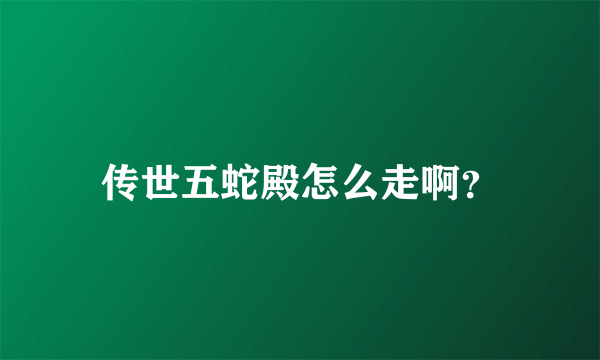 传世五蛇殿怎么走啊？