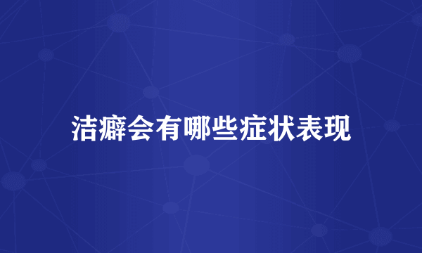 洁癖会有哪些症状表现