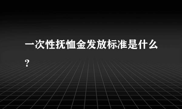 一次性抚恤金发放标准是什么？