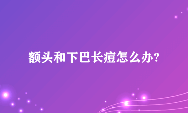 额头和下巴长痘怎么办?