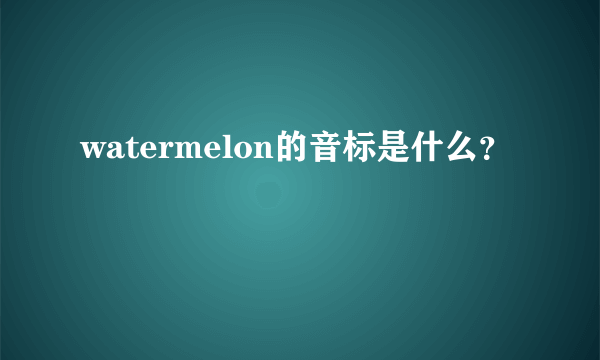 watermelon的音标是什么？