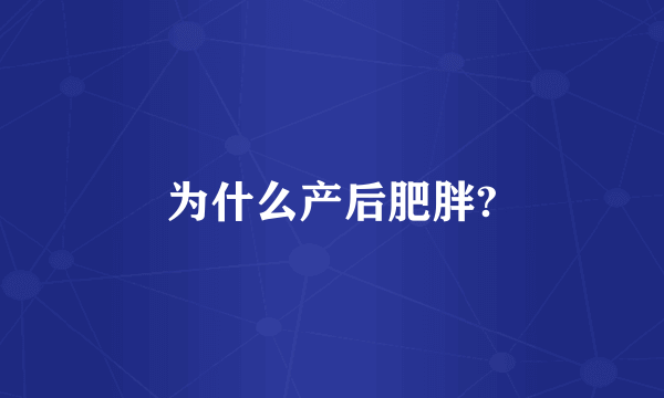 为什么产后肥胖?