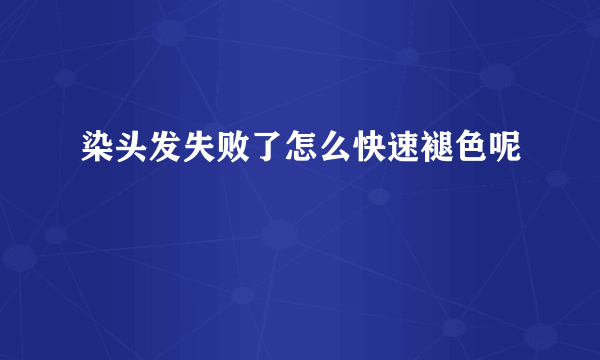 染头发失败了怎么快速褪色呢