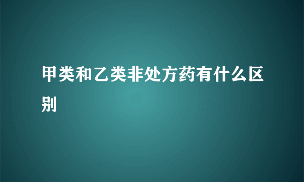 甲类和乙类非处方药有什么区别