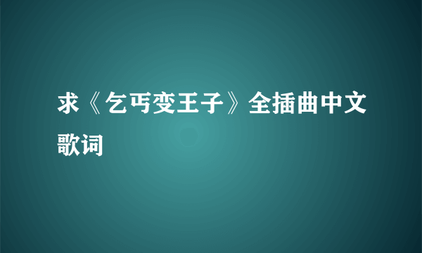 求《乞丐变王子》全插曲中文歌词