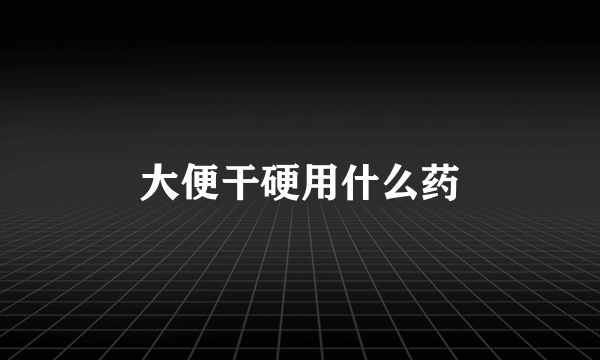 大便干硬用什么药