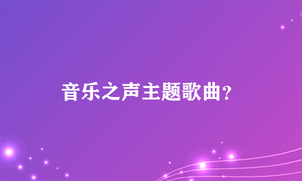 音乐之声主题歌曲？