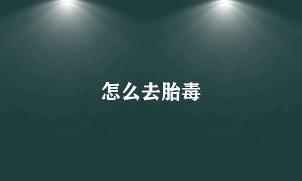 怎么去胎毒