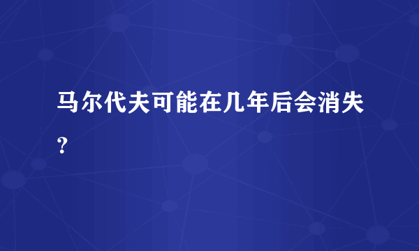 马尔代夫可能在几年后会消失？