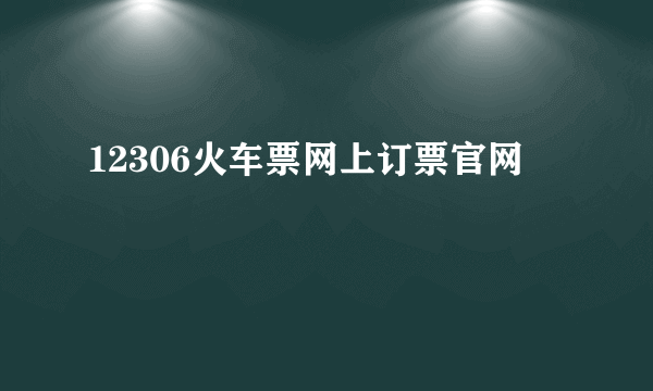 12306火车票网上订票官网