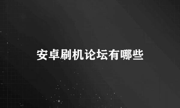 安卓刷机论坛有哪些