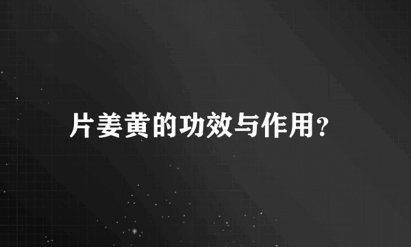 片姜黄的功效与作用？
