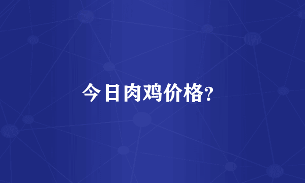 今日肉鸡价格？