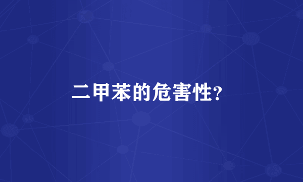 二甲苯的危害性？