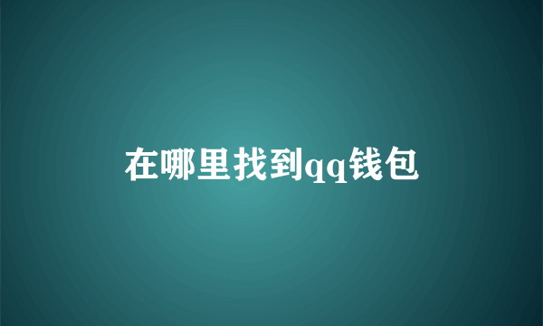 在哪里找到qq钱包