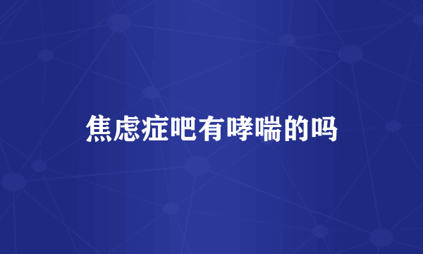 焦虑症吧有哮喘的吗