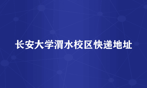 长安大学渭水校区快递地址
