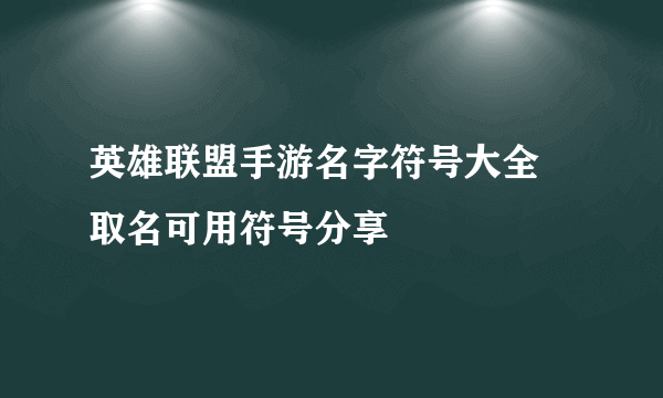 英雄联盟手游名字符号大全 取名可用符号分享