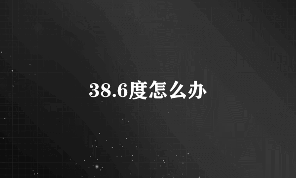 38.6度怎么办