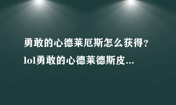 勇敢的心德莱厄斯怎么获得？lol勇敢的心德莱德斯皮肤效果预览