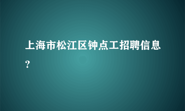 上海市松江区钟点工招聘信息？