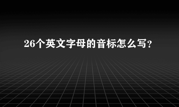 26个英文字母的音标怎么写？