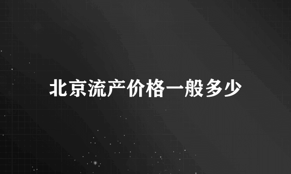 北京流产价格一般多少
